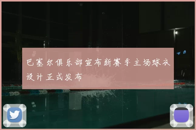 巴塞尔俱乐部宣布新赛季主场球衣设计正式发布