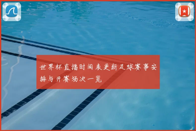 世界杯直播时间表更新足球赛事安排与开赛场次一览