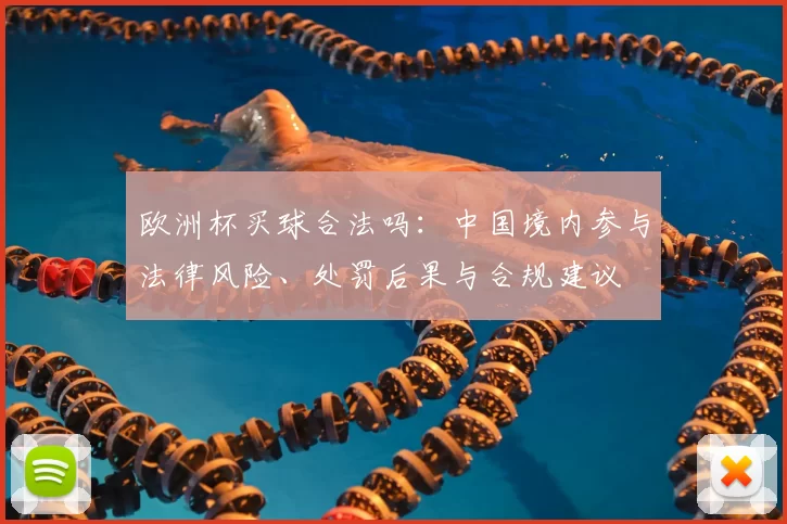 欧洲杯买球合法吗:中国境内参与法律风险、处罚后果与合规建议