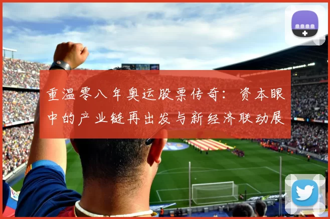 重温零八年奥运股票传奇：资本眼中的产业链再出发与新经济联动展望