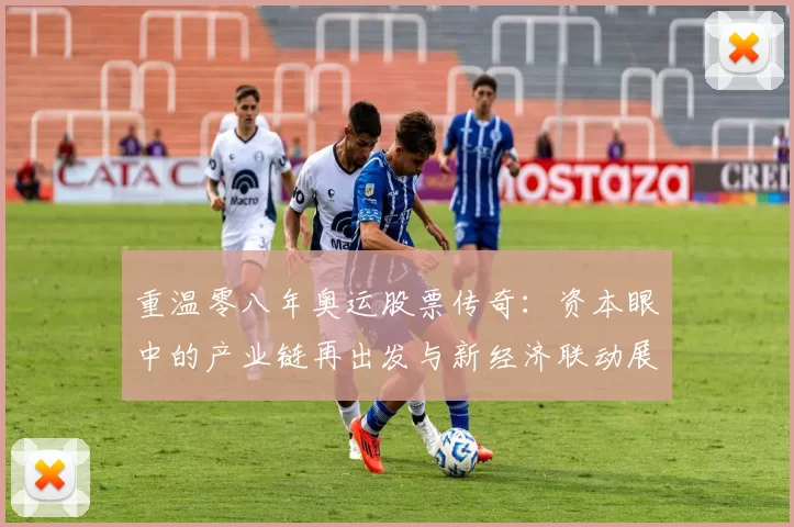 重温零八年奥运股票传奇：资本眼中的产业链再出发与新经济联动展望