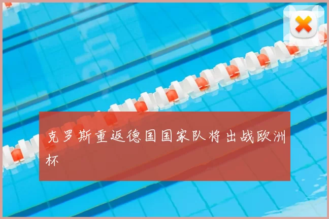 克罗斯重返德国国家队将出战欧洲杯