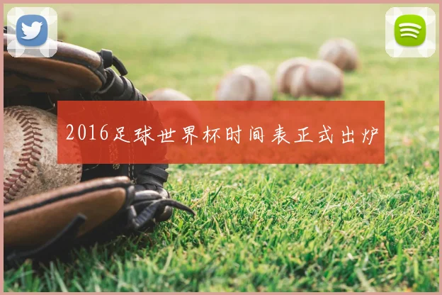 2016足球世界杯时间表正式出炉