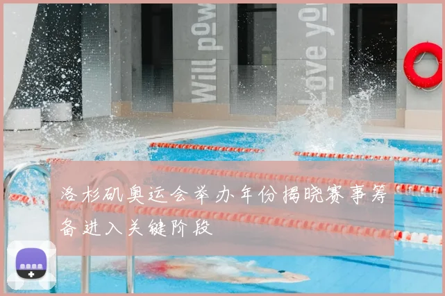 洛杉矶奥运会举办年份揭晓赛事筹备进入关键阶段