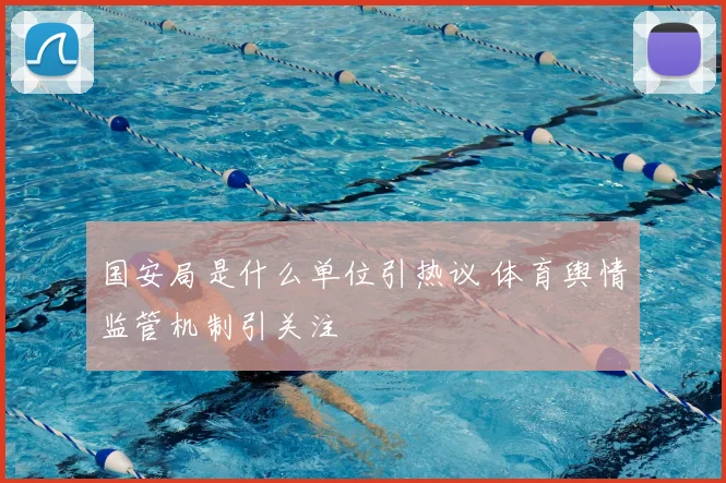 国安局是什么单位引热议 体育舆情监管机制引关注