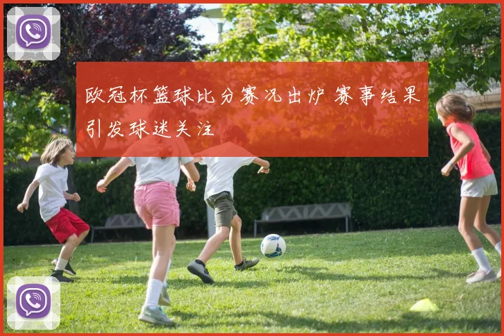 欧冠杯篮球比分赛况出炉 赛事结果引发球迷关注